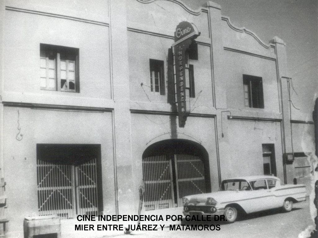 CINE INDEPENDENCIA POR CALLE DR. MIER ENTRE JUÁREZ Y MATAMOROS
