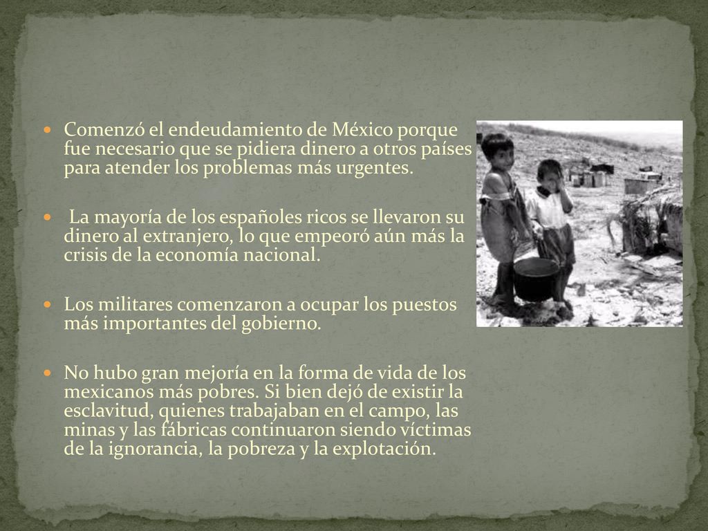 Comenzó el endeudamiento de México porque fue necesario que se pidiera dinero a otros países para atender los problemas más urgentes.