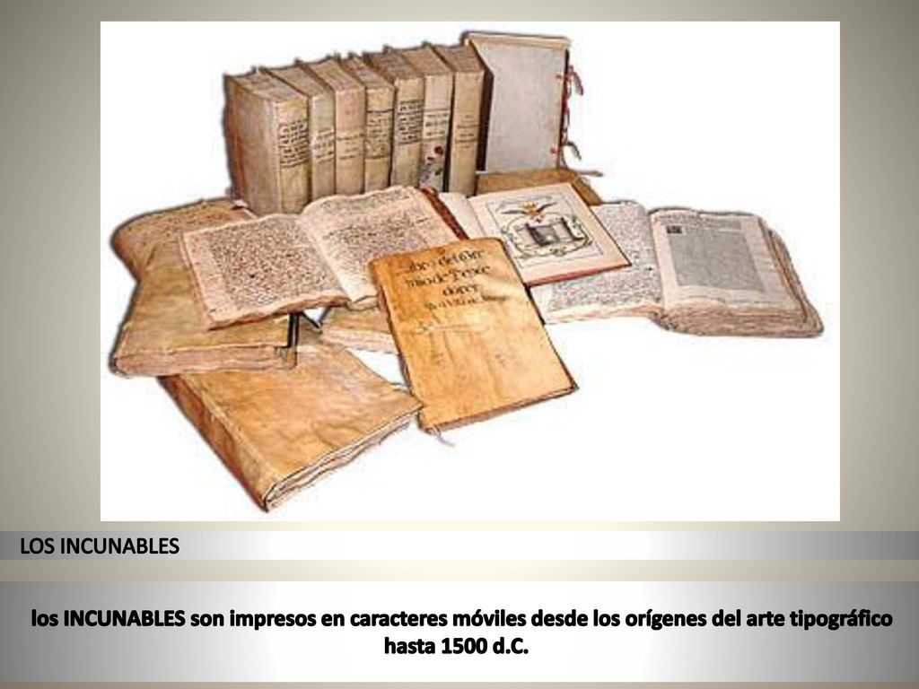 LOS INCUNABLES los INCUNABLES son impresos en caracteres móviles desde los orígenes del arte tipográfico hasta 1500 d.C..