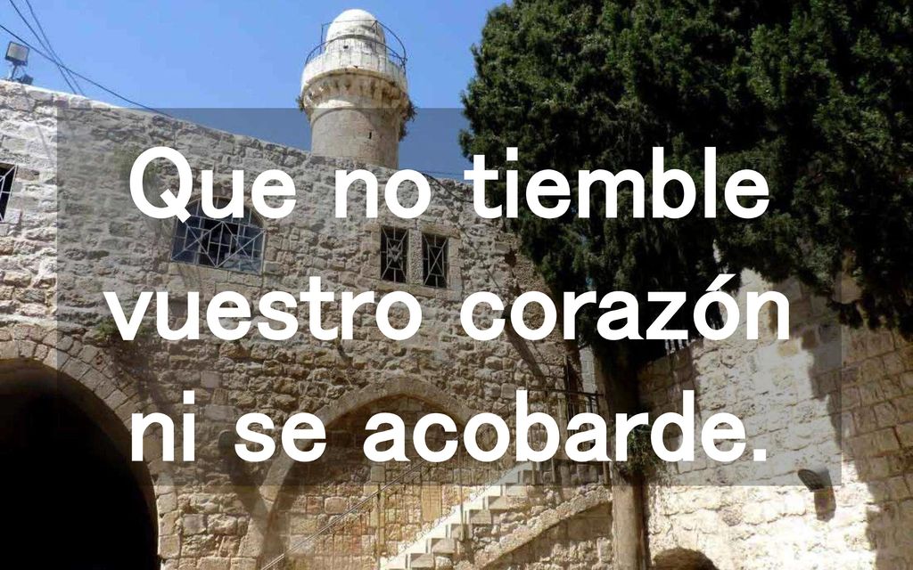 Que no tiemble vuestro corazón ni se acobarde.