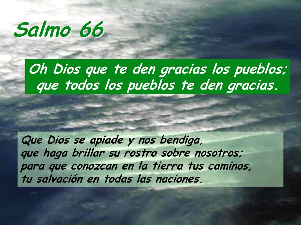 Salmo 66 Oh Dios que te den gracias los pueblos; que todos los pueblos te den gracias.