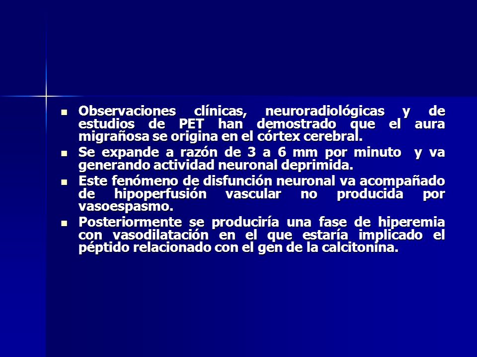 Observaciones clínicas, neuroradiológicas y de estudios de PET han demostrado que el aura migrañosa se origina en el córtex cerebral.