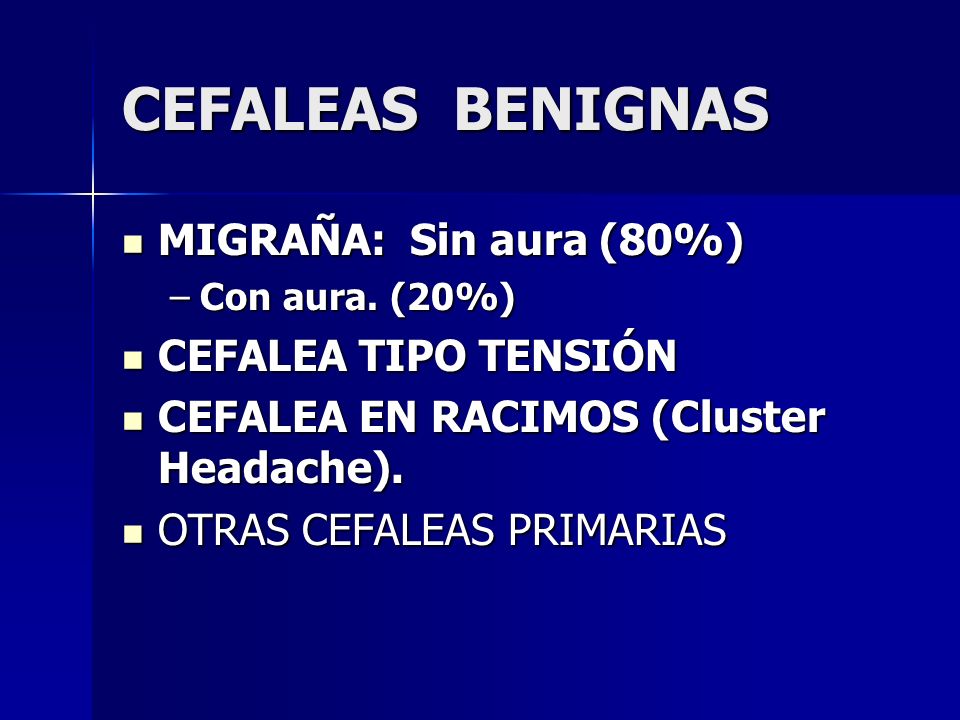 CEFALEAS BENIGNAS MIGRAÑA: Sin aura (80%) CEFALEA TIPO TENSIÓN