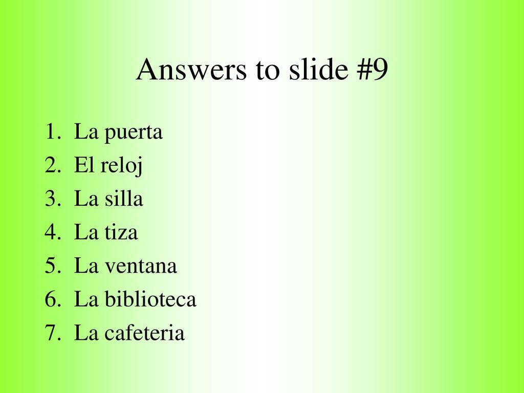 Answers to slide #9 La puerta El reloj La silla La tiza La ventana