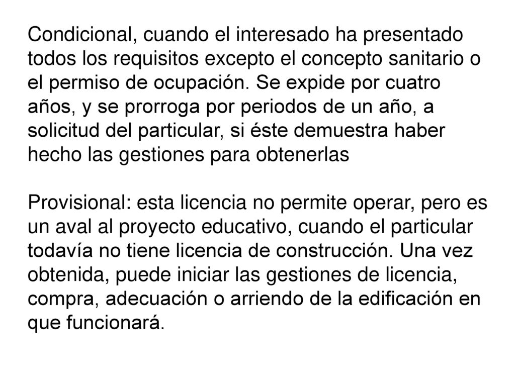 Condicional, cuando el interesado ha presentado todos los requisitos excepto el concepto sanitario o el permiso de ocupación. Se expide por cuatro años, y se prorroga por periodos de un año, a solicitud del particular, si éste demuestra haber hecho las gestiones para obtenerlas