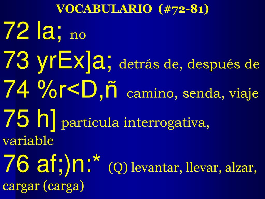 73 yrEx]a; detrás de, después de 74 %r<D,ñ camino, senda, viaje