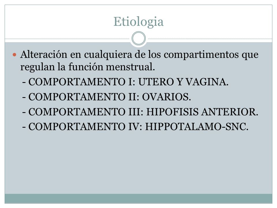 Etiologia Alteración en cualquiera de los compartimentos que regulan la función menstrual. - COMPORTAMENTO I: UTERO Y VAGINA.