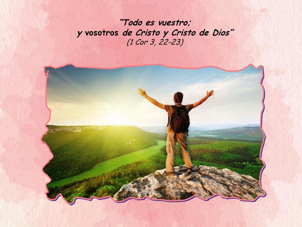 Todo es vuestro; y vosotros de Cristo y Cristo de Dios (1 Cor 3, 22-23)