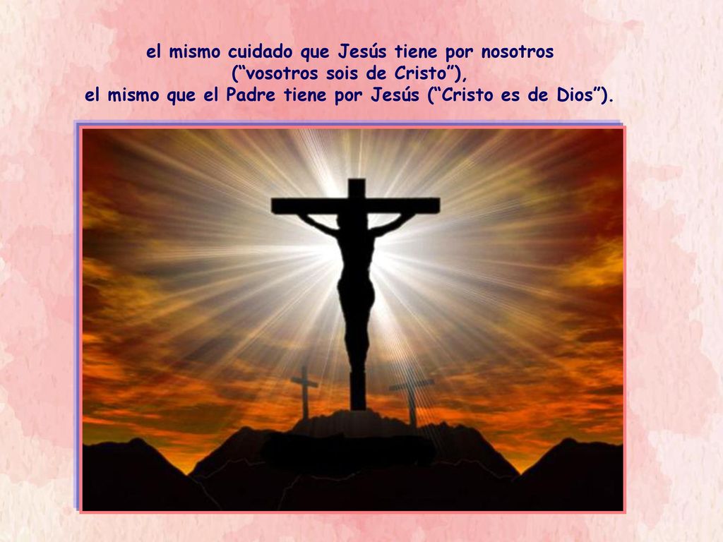 el mismo cuidado que Jesús tiene por nosotros ( vosotros sois de Cristo ), el mismo que el Padre tiene por Jesús ( Cristo es de Dios ).