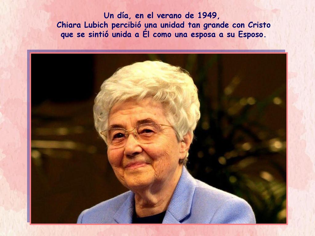 Un día, en el verano de 1949, Chiara Lubich percibió una unidad tan grande con Cristo que se sintió unida a Él como una esposa a su Esposo.