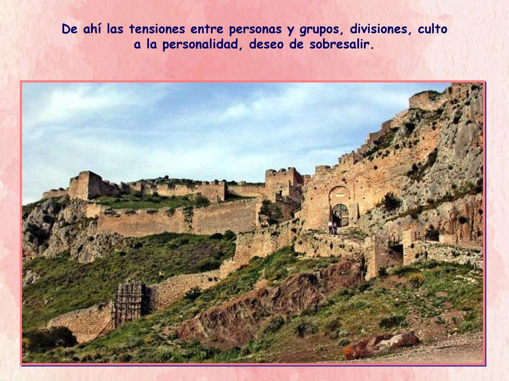 De ahí las tensiones entre personas y grupos, divisiones, culto a la personalidad, deseo de sobresalir.