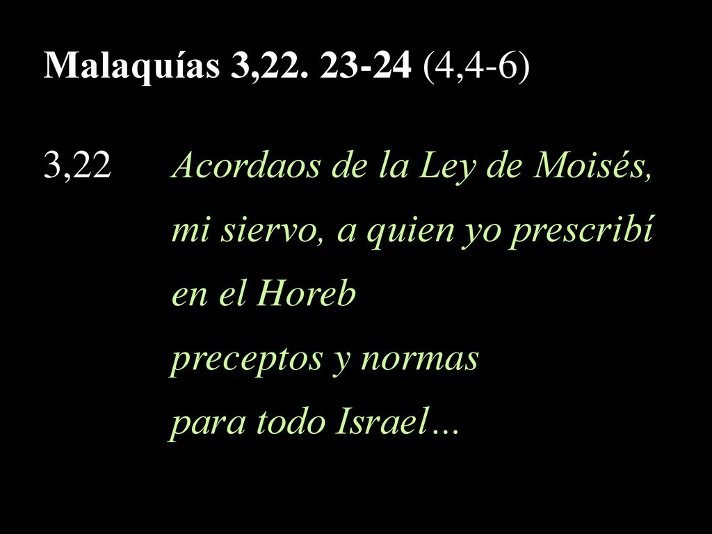 Malaquías 3, (4,4-6) 3,22 Acordaos de la Ley de Moisés, mi siervo, a quien yo prescribí.