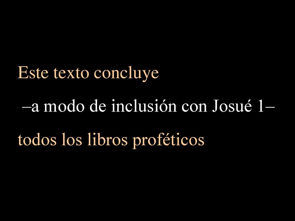 Este texto concluye –a modo de inclusión con Josué 1– todos los libros proféticos