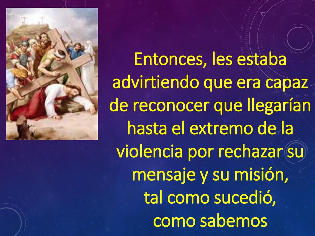Entonces, les estaba advirtiendo que era capaz de reconocer que llegarían hasta el extremo de la violencia por rechazar su mensaje y su misión,