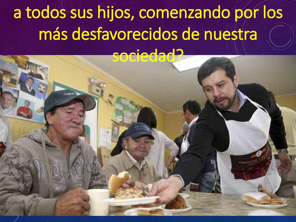 a todos sus hijos, comenzando por los más desfavorecidos de nuestra sociedad