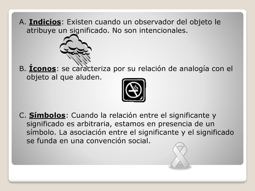 A. Indicios: Existen cuando un observador del objeto le atribuye un significado. No son intencionales.