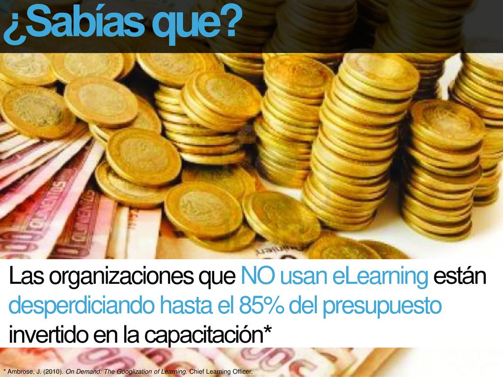 ¿Sabías que Las organizaciones que NO usan eLearning están desperdiciando hasta el 85% del presupuesto invertido en la capacitación*