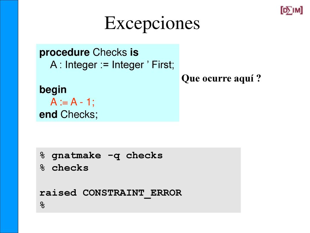 Excepciones procedure Checks is A : Integer := Integer ’ First; begin
