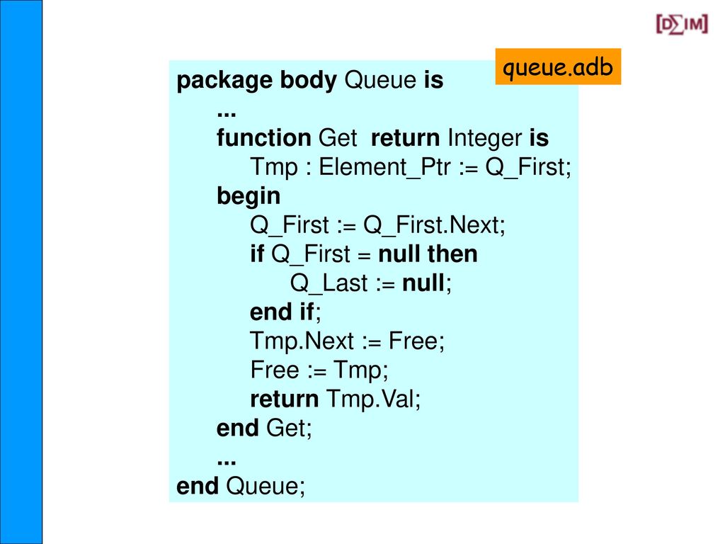 queue.adb package body Queue is. type Queue_Element; type Element_Ptr is access Queue_Element; type Queue_Element is record.
