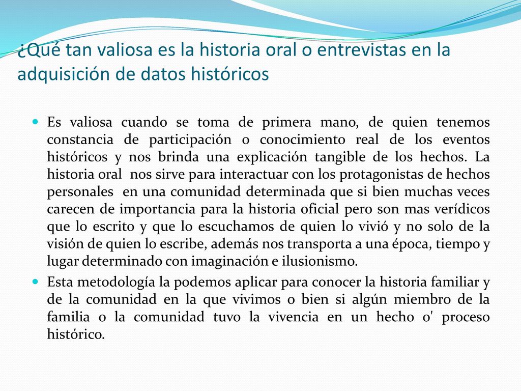 ¿Qué tan valiosa es la historia oral o entrevistas en la adquisición de datos históricos