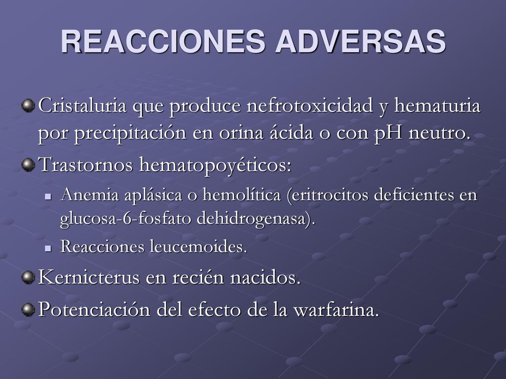 REACCIONES ADVERSAS Cristaluria que produce nefrotoxicidad y hematuria por precipitación en orina ácida o con pH neutro.