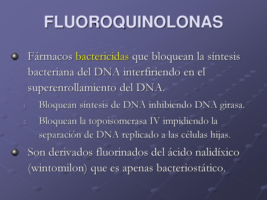 FLUOROQUINOLONAS Fármacos bactericidas que bloquean la síntesis bacteriana del DNA interfiriendo en el superenrollamiento del DNA.