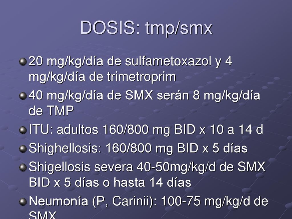 DOSIS: tmp/smx 20 mg/kg/día de sulfametoxazol y 4 mg/kg/día de trimetroprim. 40 mg/kg/día de SMX serán 8 mg/kg/día de TMP.