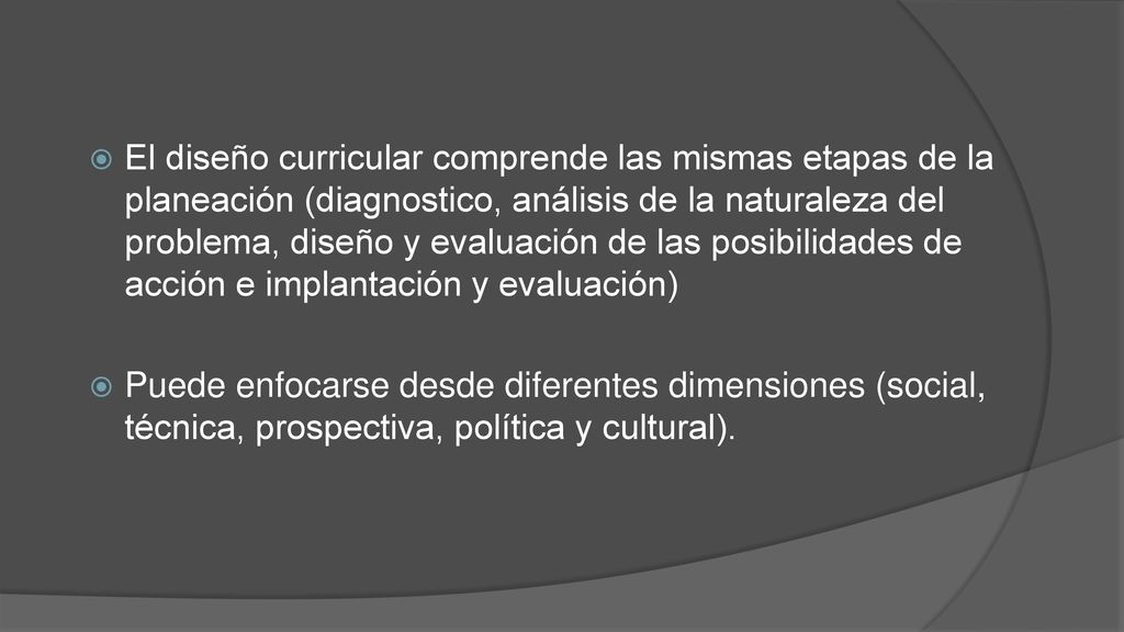 El diseño curricular comprende las mismas etapas de la planeación (diagnostico, análisis de la naturaleza del problema, diseño y evaluación de las posibilidades de acción e implantación y evaluación)