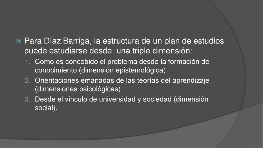 Para Díaz Barriga, la estructura de un plan de estudios puede estudiarse desde una triple dimensión: