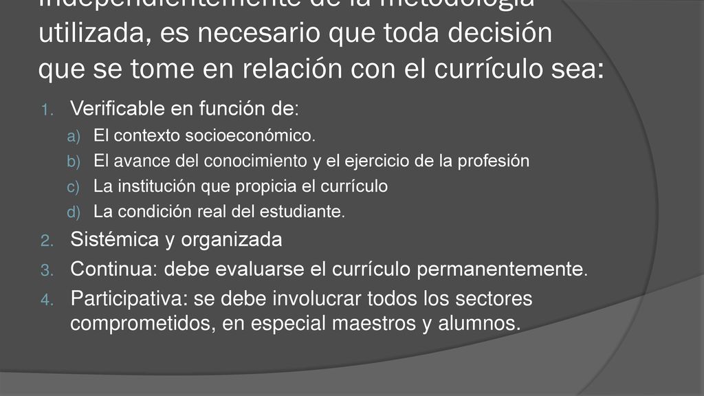 Independientemente de la metodología utilizada, es necesario que toda decisión que se tome en relación con el currículo sea: