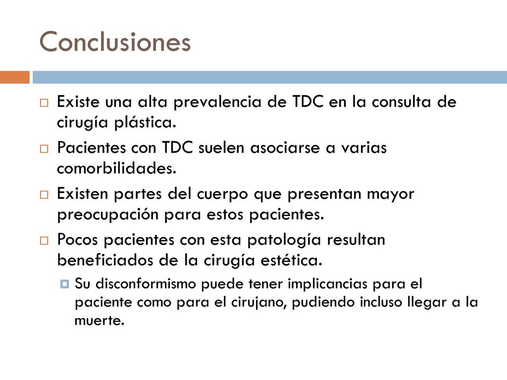 Conclusiones Existe una alta prevalencia de TDC en la consulta de cirugía plástica. Pacientes con TDC suelen asociarse a varias comorbilidades.