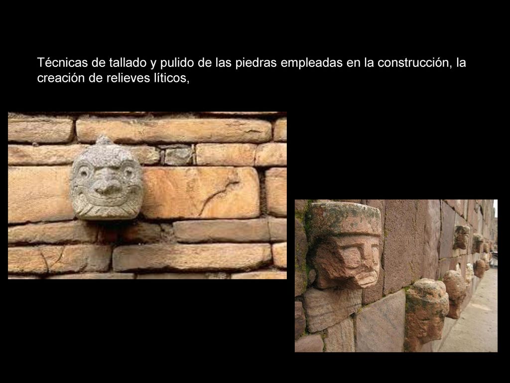 Técnicas de tallado y pulido de las piedras empleadas en la construcción, la creación de relieves líticos,