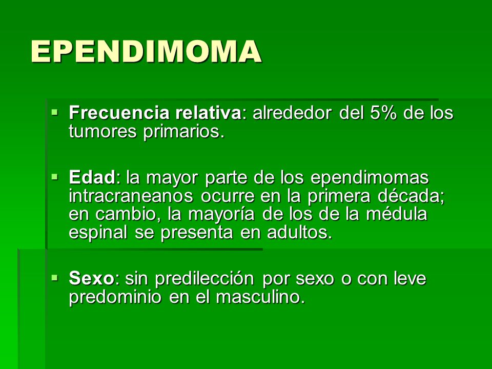 EPENDIMOMA Frecuencia relativa: alrededor del 5% de los tumores primarios.