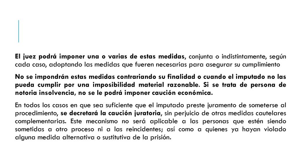 El juez podrá imponer una o varias de estas medidas, conjunta o indistintamente, según cada caso, adoptando las medidas que fueren necesarias para asegurar su cumplimiento