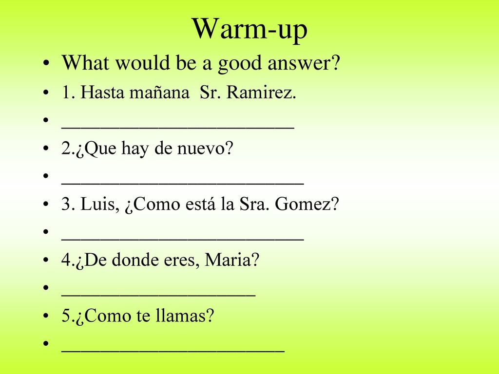 Warm-up What would be a good answer 1. Hasta mañana Sr. Ramirez.