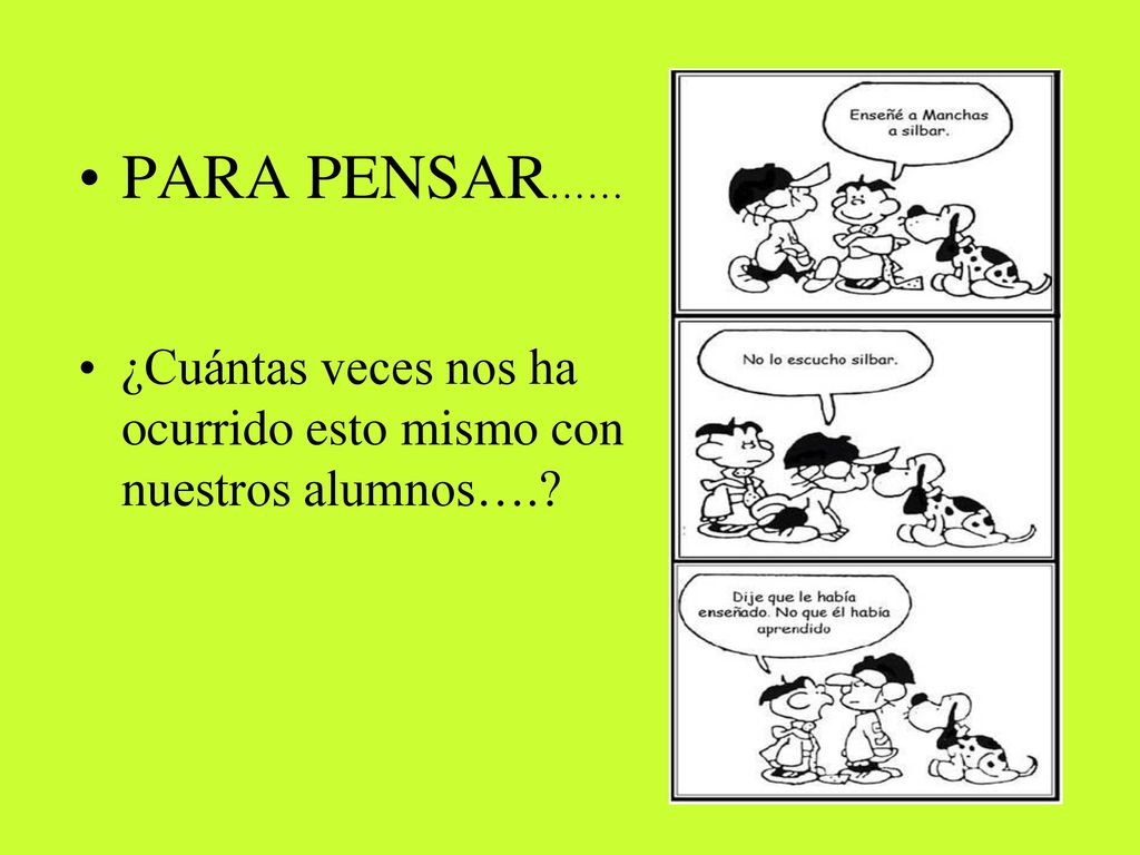 PARA PENSAR…… ¿Cuántas veces nos ha ocurrido esto mismo con nuestros alumnos….