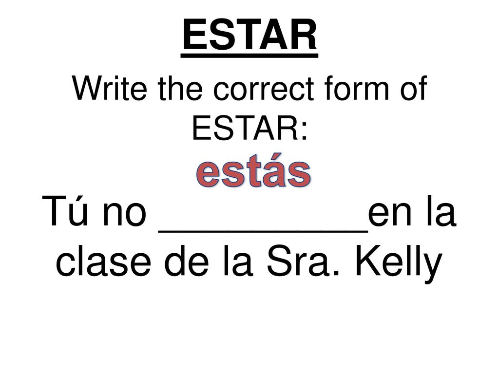 estás ESTAR Tú no _________en la clase de la Sra. Kelly