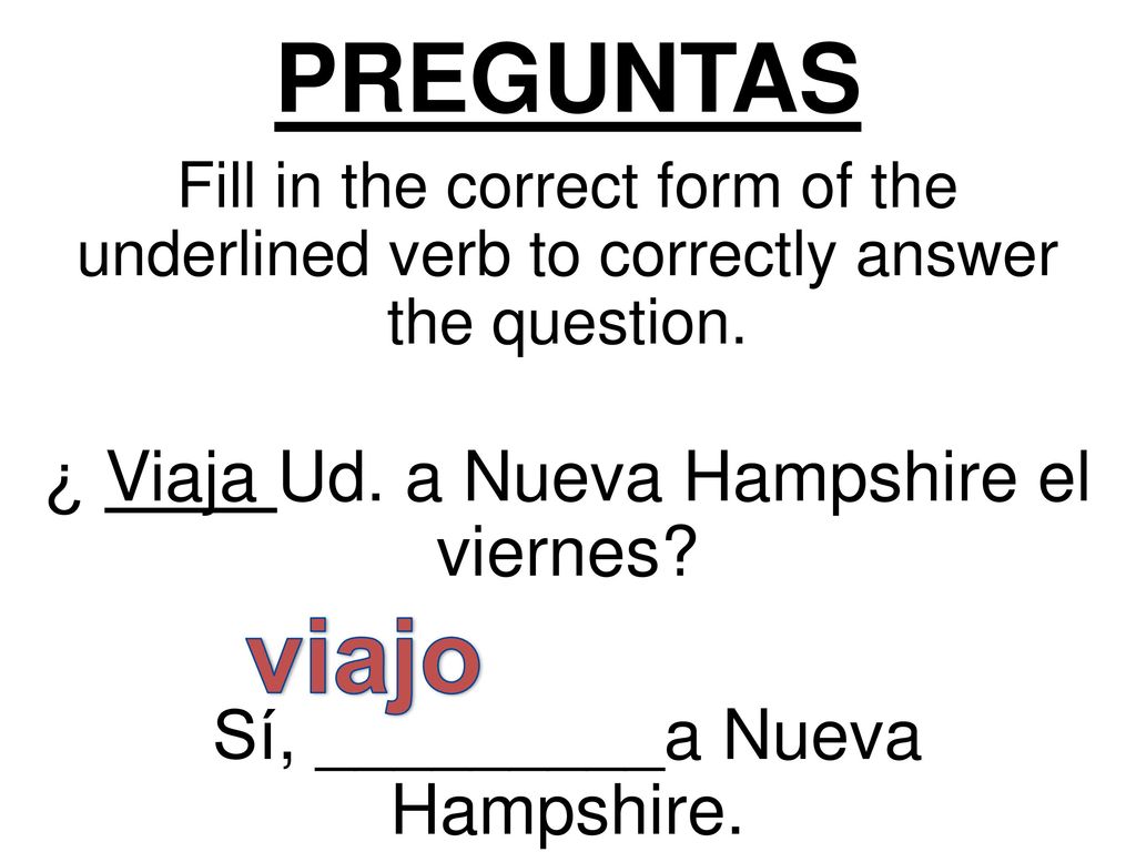 viajo PREGUNTAS ¿ Viaja Ud. a Nueva Hampshire el viernes