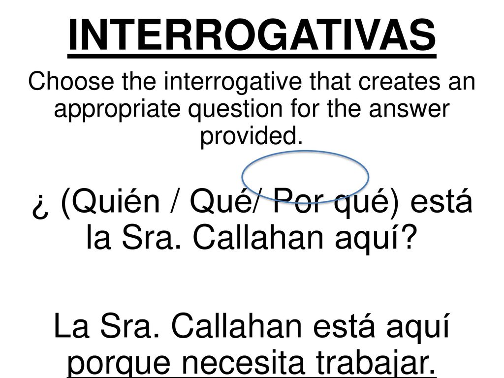 INTERROGATIVAS ¿ (Quién / Qué/ Por qué) está la Sra. Callahan aquí