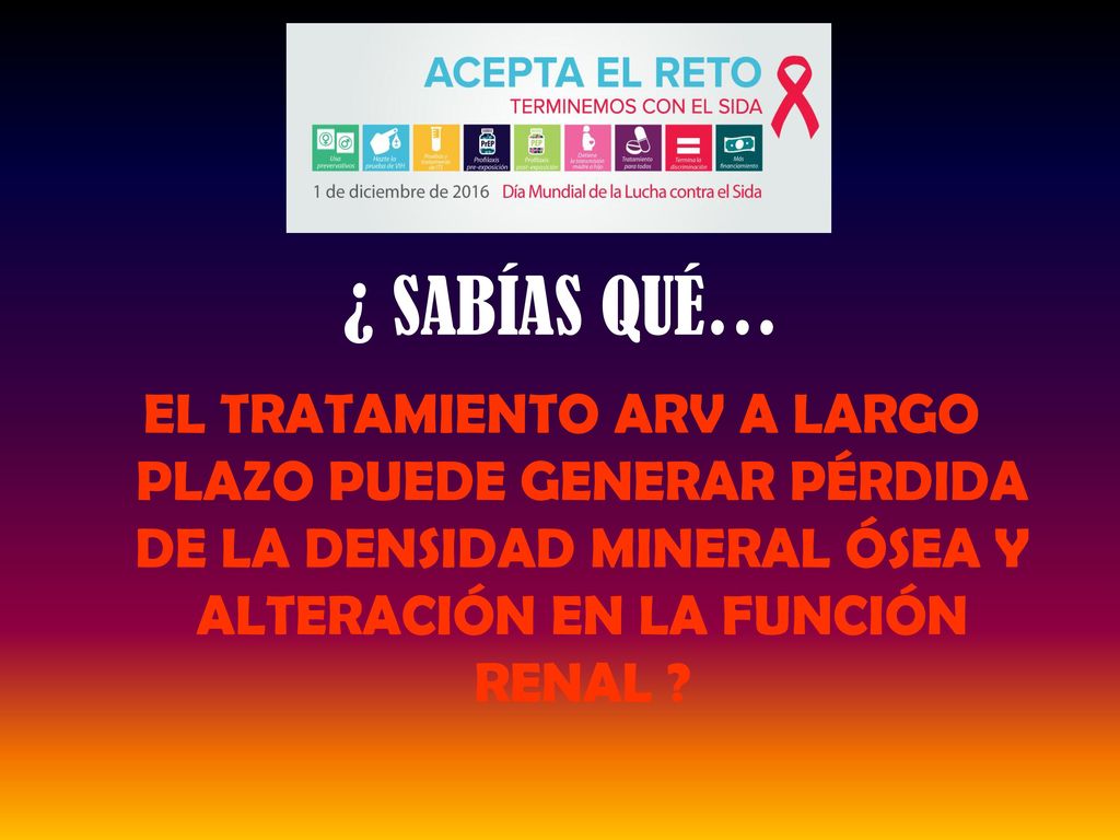 ¿ SABÍAS QUÉ… EL TRATAMIENTO ARV A LARGO PLAZO PUEDE GENERAR PÉRDIDA DE LA DENSIDAD MINERAL ÓSEA Y ALTERACIÓN EN LA FUNCIÓN RENAL