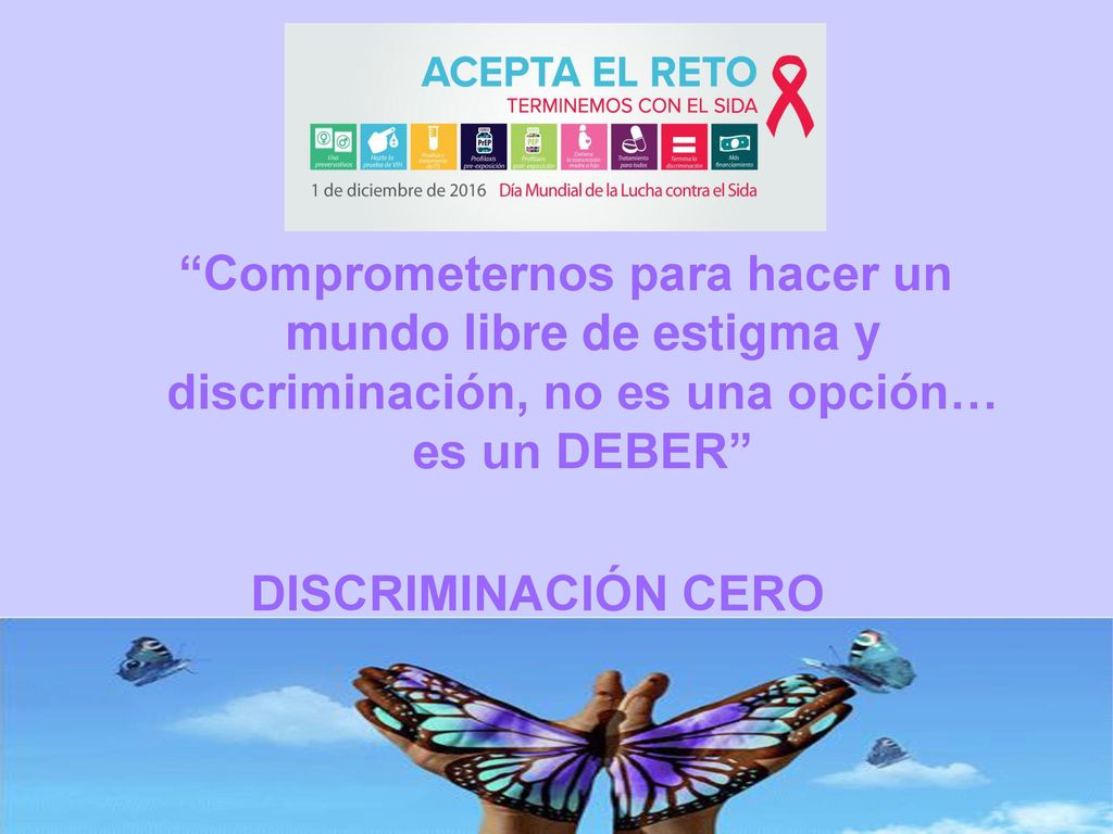Comprometernos para hacer un mundo libre de estigma y discriminación, no es una opción… es un DEBER DISCRIMINACIÓN CERO