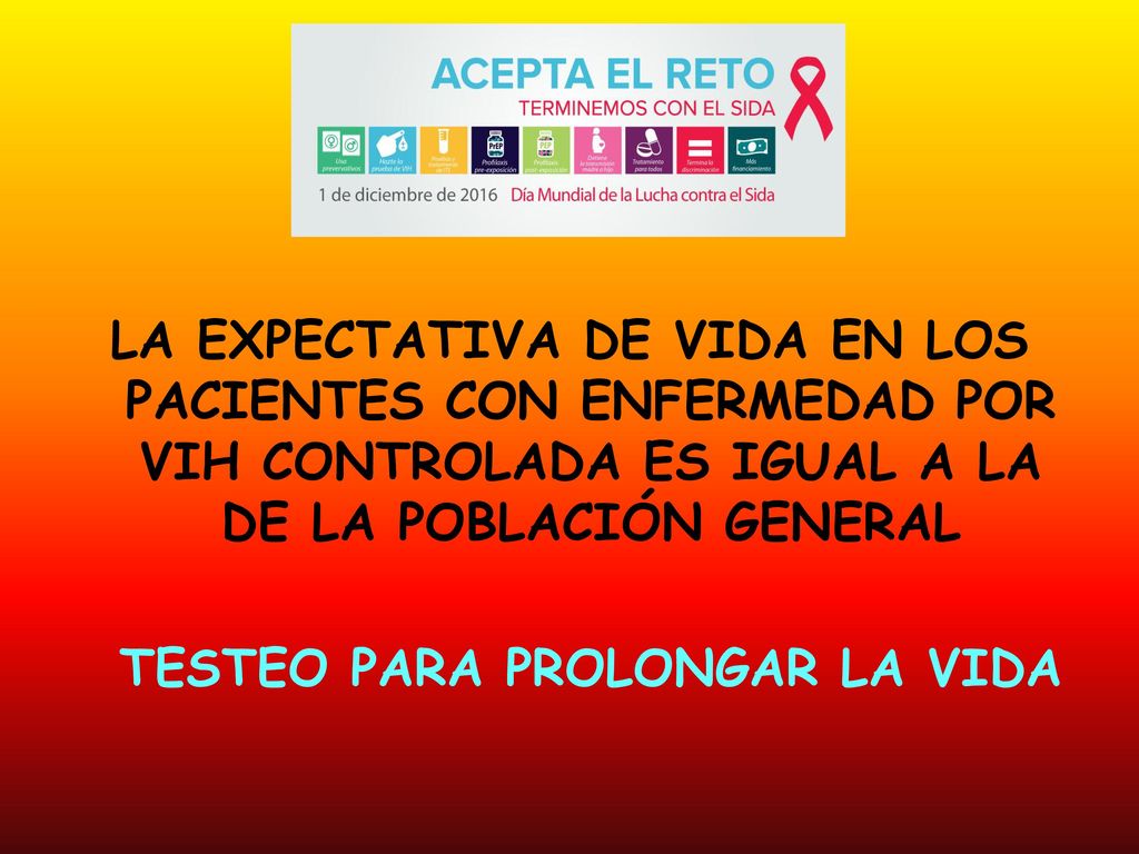 LA EXPECTATIVA DE VIDA EN LOS PACIENTES CON ENFERMEDAD POR VIH CONTROLADA ES IGUAL A LA DE LA POBLACIÓN GENERAL TESTEO PARA PROLONGAR LA VIDA