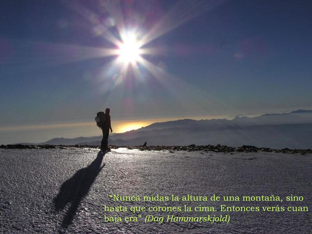 Nunca midas la altura de una montaña, sino hasta que corones la cima