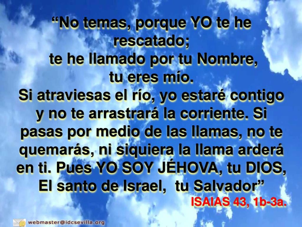 No temas, porque YO te he rescatado; te he llamado por tu Nombre,