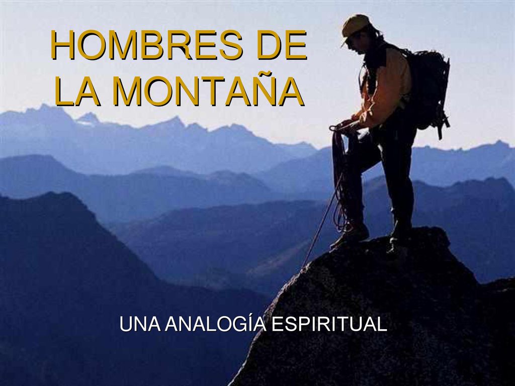 HOMBRES DE LA MONTAÑA HAZ UN CLIC PARA AVANZAR UNA ANALOGÍA ESPIRITUAL