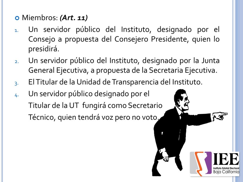 Miembros: (Art. 11) Un servidor público del Instituto, designado por el Consejo a propuesta del Consejero Presidente, quien lo presidirá.