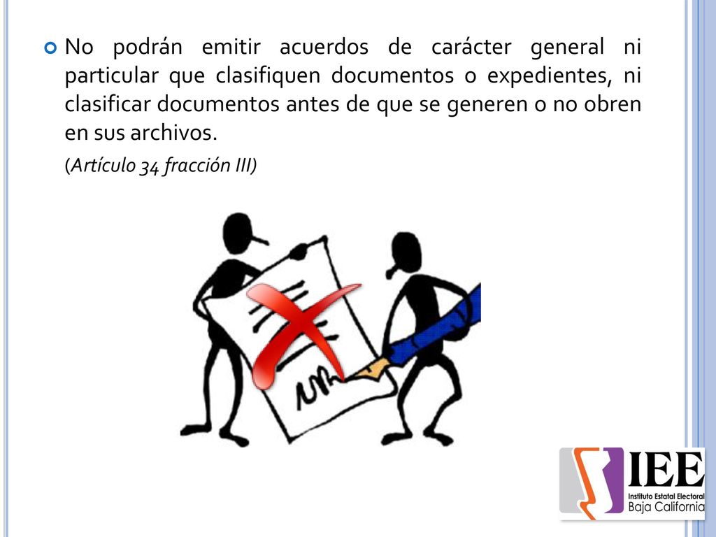 No podrán emitir acuerdos de carácter general ni particular que clasifiquen documentos o expedientes, ni clasificar documentos antes de que se generen o no obren en sus archivos.