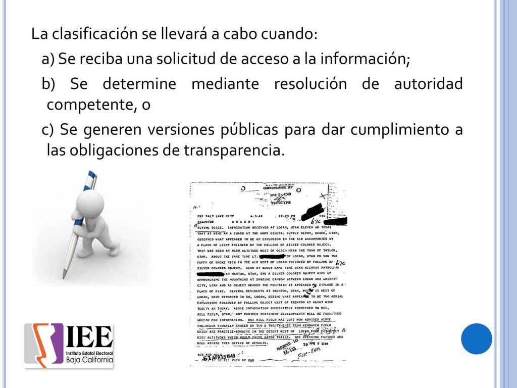 La clasificación se llevará a cabo cuando: a) Se reciba una solicitud de acceso a la información; b) Se determine mediante resolución de autoridad competente, o c) Se generen versiones públicas para dar cumplimiento a las obligaciones de transparencia.