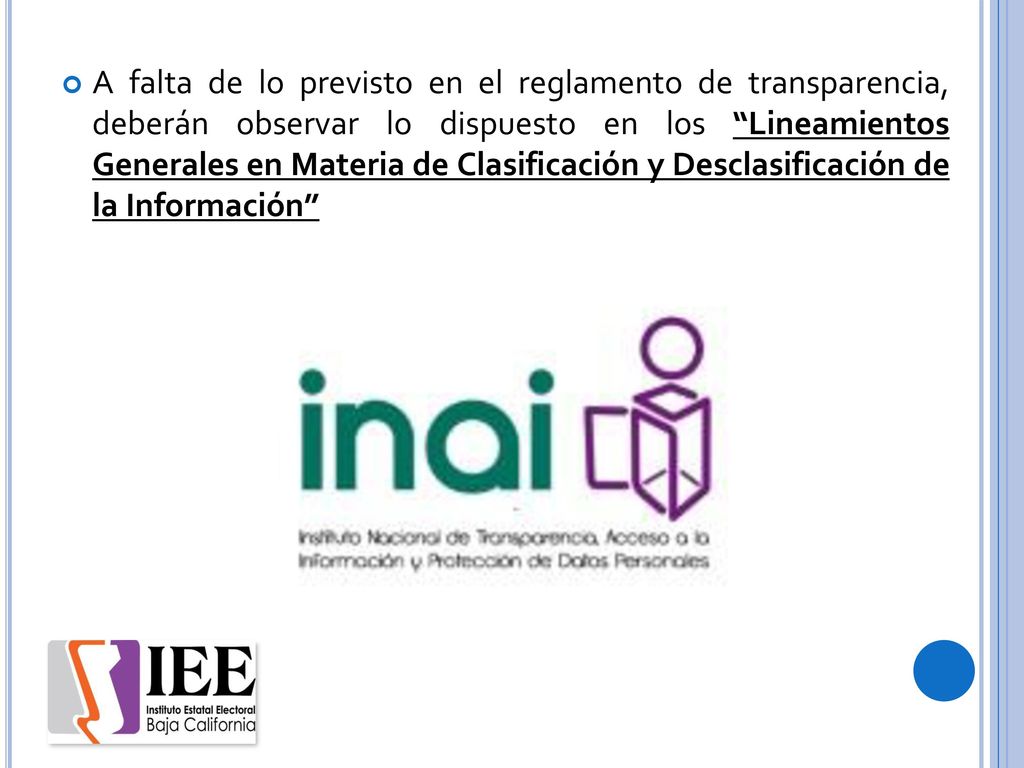 A falta de lo previsto en el reglamento de transparencia, deberán observar lo dispuesto en los Lineamientos Generales en Materia de Clasificación y Desclasificación de la Información