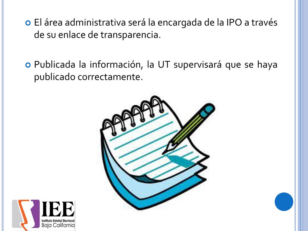 El área administrativa será la encargada de la IPO a través de su enlace de transparencia.